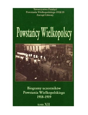 Powstańcy Wielkopolscy. Biogramy uczestników Powstania Wielkopolskiego 1918-1919, tom XII